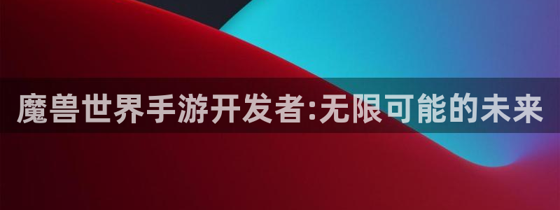 摩根娱乐云挂机教程：魔兽世界手游开发者:无限可能的未来