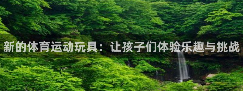 球客岛：新的体育运动玩具：让孩子们体验乐趣与挑战