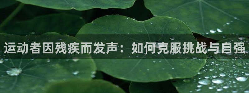 球客岛：运动者因残疾而发声：如何克服挑战与自强